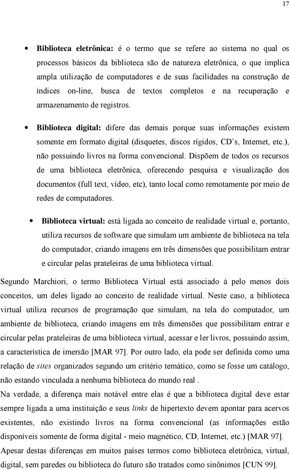 Biblioteca digital: difere das demais porque suas informações existem somente em formato digital (disquetes, discos rígidos, CD s, Internet, etc.), não possuindo livros na forma convencional.