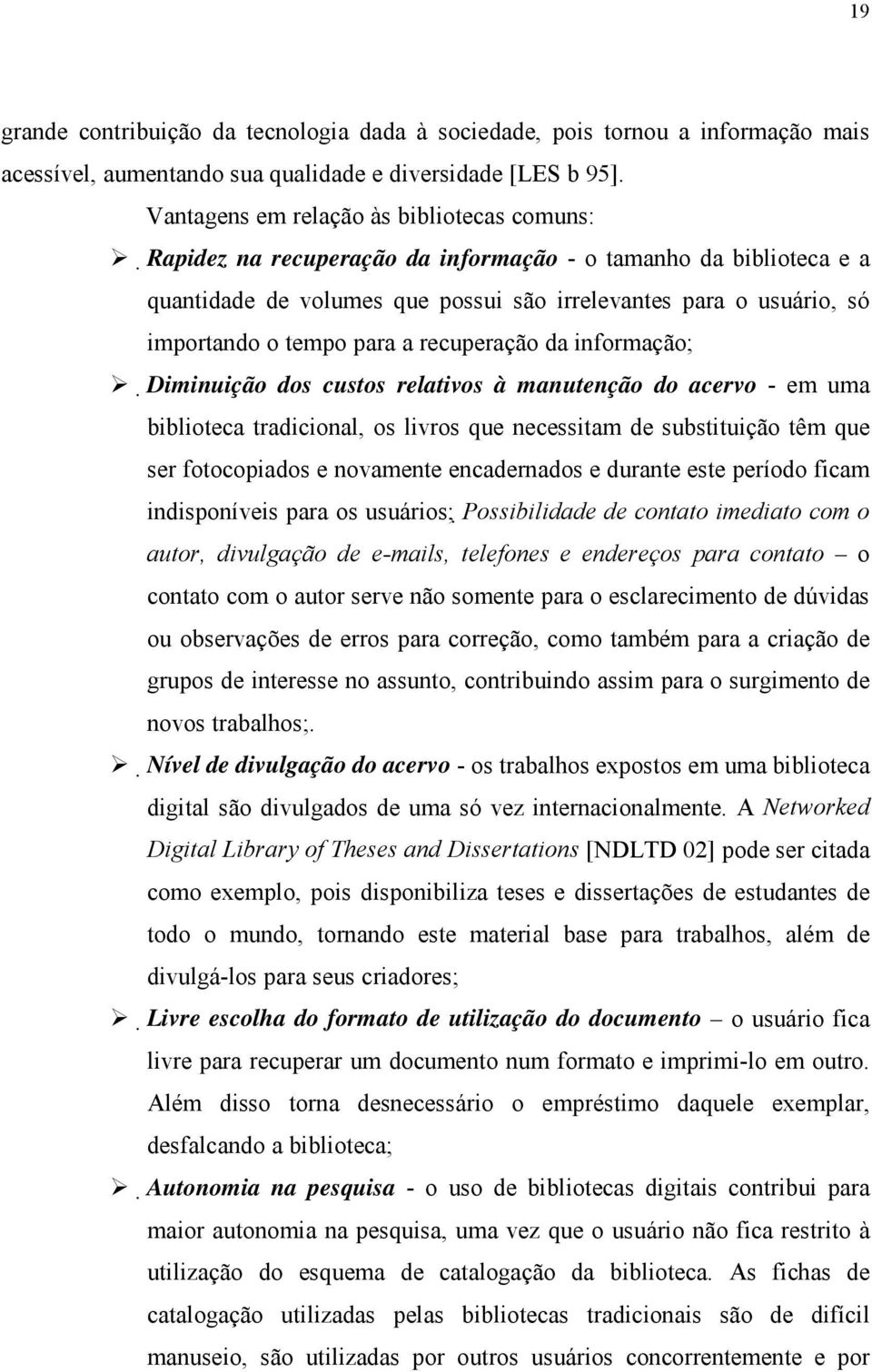 " Diminuição dos custos relativos à manutenção do acervo - em uma biblioteca tradicional, os livros que necessitam de substituição têm que ser fotocopiados e novamente encadernados e durante este