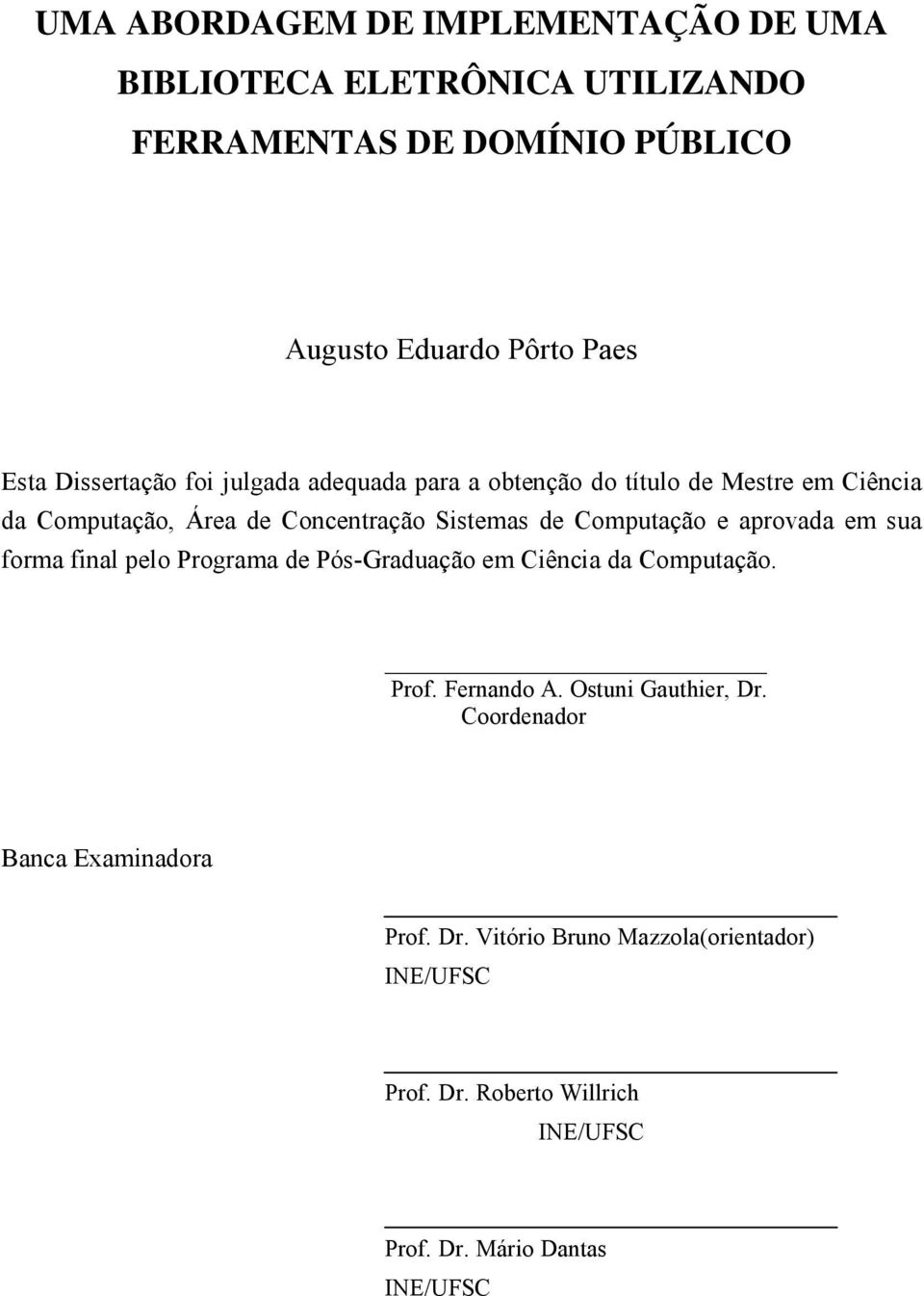 Computação e aprovada em sua forma final pelo Programa de Pós-Graduação em Ciência da Computação. Prof. Fernando A. Ostuni Gauthier, Dr.