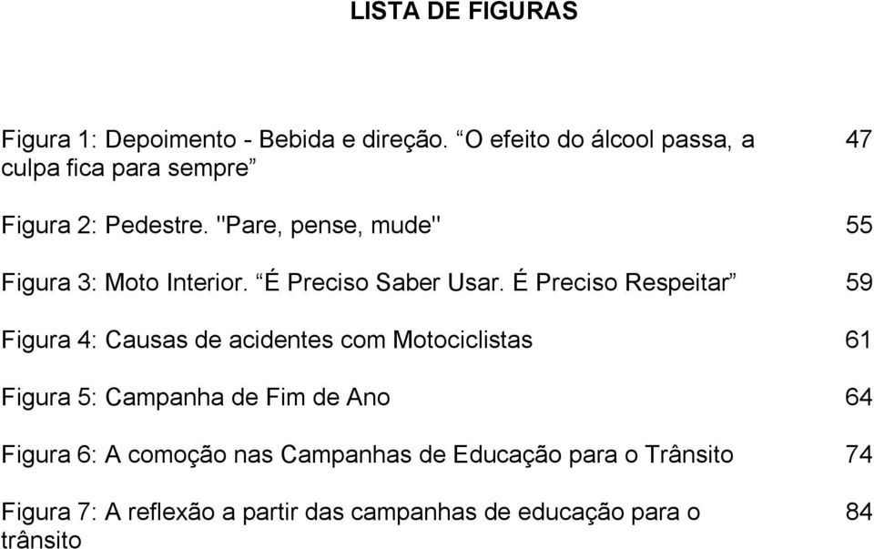 "Pare, pense, mude" 55 Figura 3: Moto Interior. É Preciso Saber Usar.