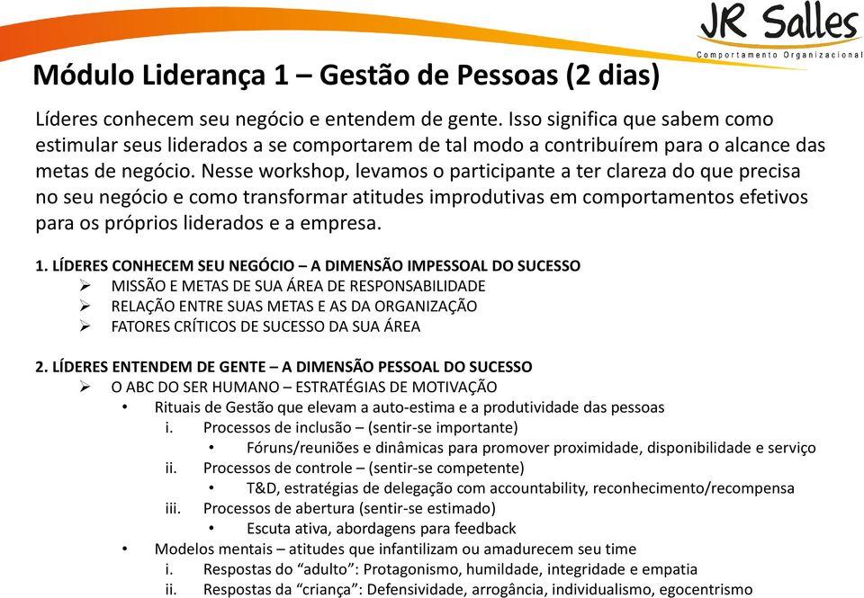 Nesse workshop, levamos o participante a ter clareza do que precisa no seu negócio e como transformar atitudes improdutivas em comportamentos efetivos para os próprios liderados e a empresa. 1.