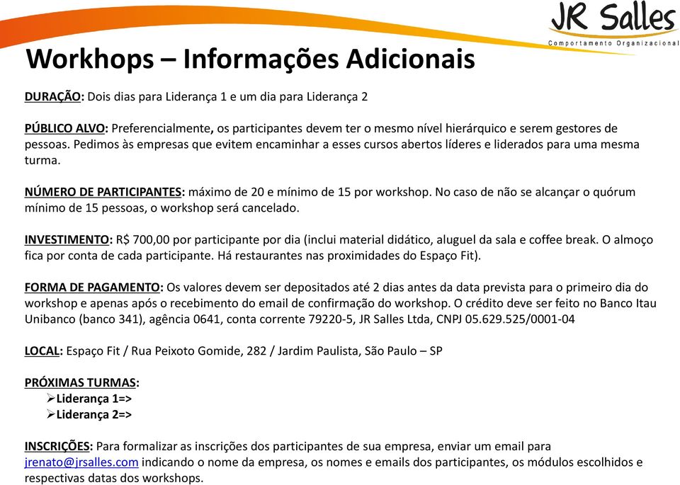 No caso de não se alcançar o quórum mínimo de 15 pessoas, o workshop será cancelado. INVESTIMENTO: R$ 700,00 por participante por dia (inclui material didático, aluguel da sala e coffee break.