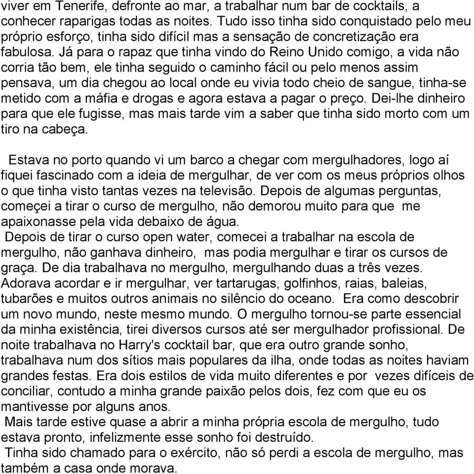 Já para o rapaz que tinha vindo do Reino Unido comigo, a vida não corria tão bem, ele tinha seguido o caminho fácil ou pelo menos assim pensava, um dia chegou ao local onde eu vivia todo cheio de