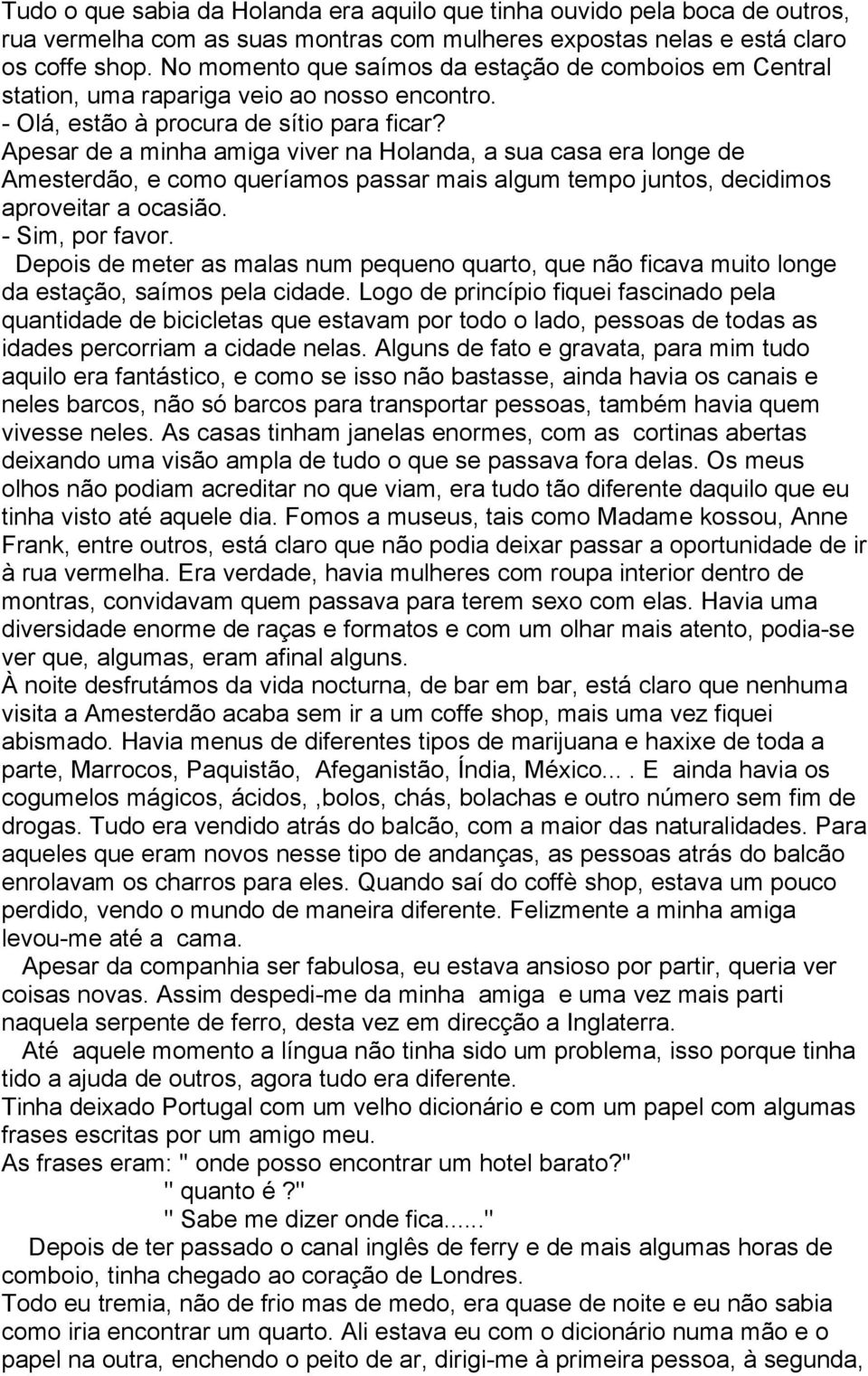 Apesar de a minha amiga viver na Holanda, a sua casa era longe de Amesterdão, e como queríamos passar mais algum tempo juntos, decidimos aproveitar a ocasião. - Sim, por favor.