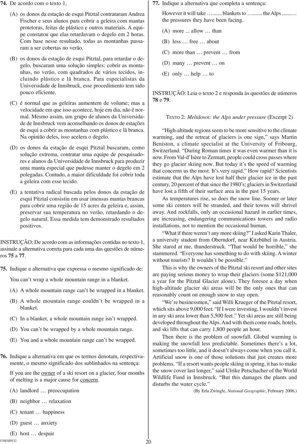 (B) os donos da estação de esqui Pitztal, para retardar o degelo, buscaram uma solução simples: cobrir as montanhas, no verão, com quadrados de vários tecidos, incluindo plástico e lã branca.