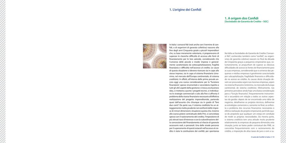 Cinquanta grazie a piccoli imprenditori che, su base meramente volontaria, si proponevano di superare le classiche difficoltà di accesso alle fonti di finanziamento per le loro aziende, considerando