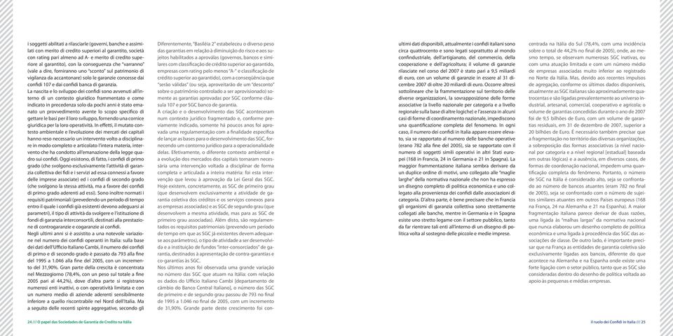 La nascita e lo sviluppo dei confidi sono avvenuti all interno di un contesto giuridico frammentato e come indicato in precedenza solo da pochi anni è stato emanato un provvedimento avente lo scopo