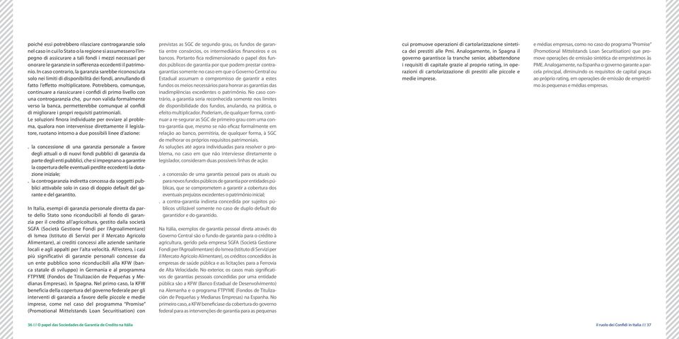 Potrebbero, comunque, continuare a riassicurare i confidi di primo livello con una controgaranzia che, pur non valida formalmente verso la banca, permetterebbe comunque al confidi di migliorare i