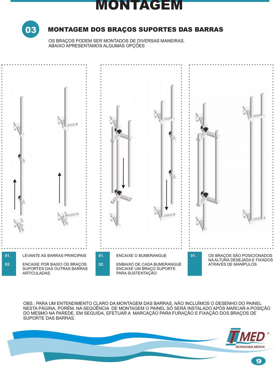 ENCAIXE O BUMERANGUE EMBAIXO DE CADA BUMERANGUE ENCAIXE UM BRAÇO SUPORTE PARA SUSTENTAÇÃO. 01. OS BRAÇOS SÃO POSICIONADOS NA ALTURA DESEJADA E FIXADOS ATRAVÉS DE MANÍPULOS. OBS.