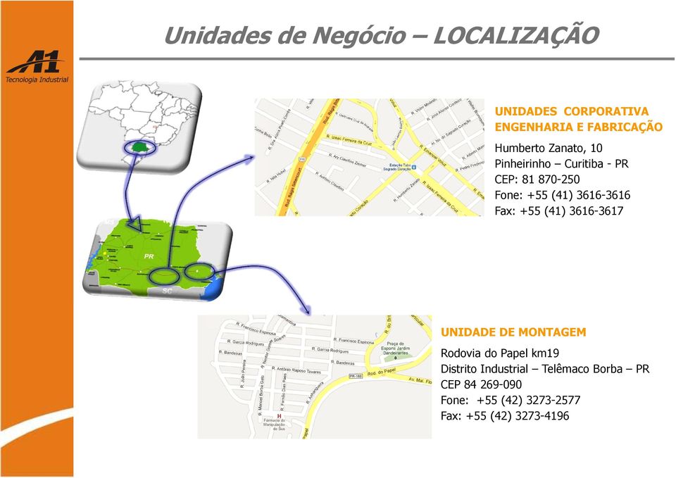 3616-3616 Fax: +55 (41) 3616-3617 UNIDADE DE MONTAGEM Rodovia do Papel km19