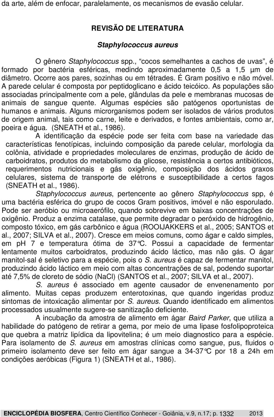 A parede celular é composta por peptidoglicano e ácido teicóico. As populações são associadas principalmente com a pele, glândulas da pele e membranas mucosas de animais de sangue quente.