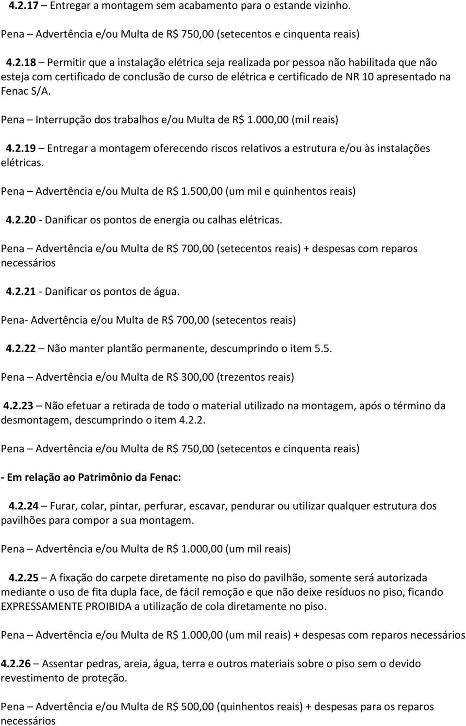 Pena Advertência e/ou Multa de R$ 1.500,00 (um mil e quinhentos reais) 4.2.20 - Danificar os pontos de energia ou calhas elétricas.