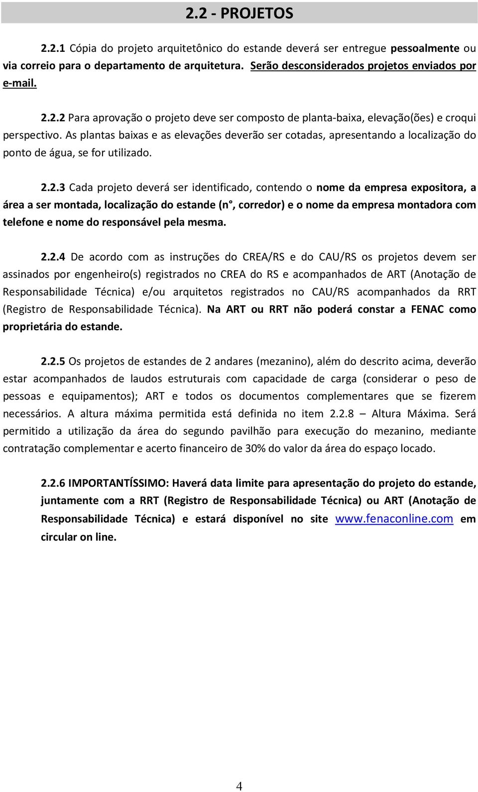 As plantas baixas e as elevações deverão ser cotadas, apresentando a localização do ponto de água, se for utilizado. 2.