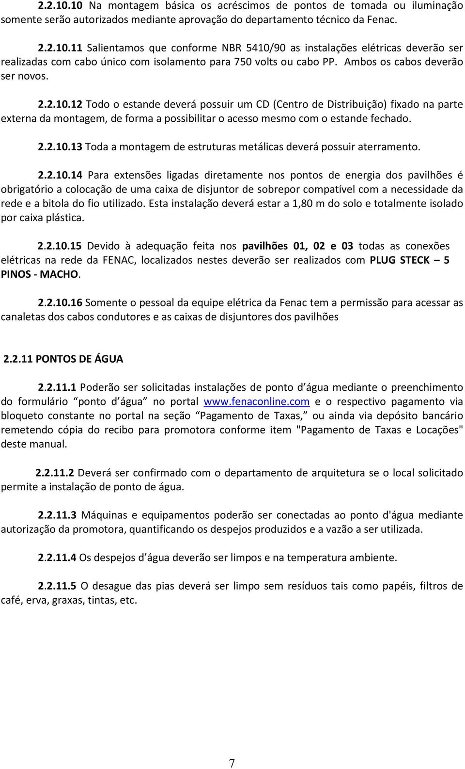 12 Todo o estande deverá possuir um CD (Centro de Distribuição) fixado na parte externa da montagem, de forma a possibilitar o acesso mesmo com o estande fechado. 2.2.10.