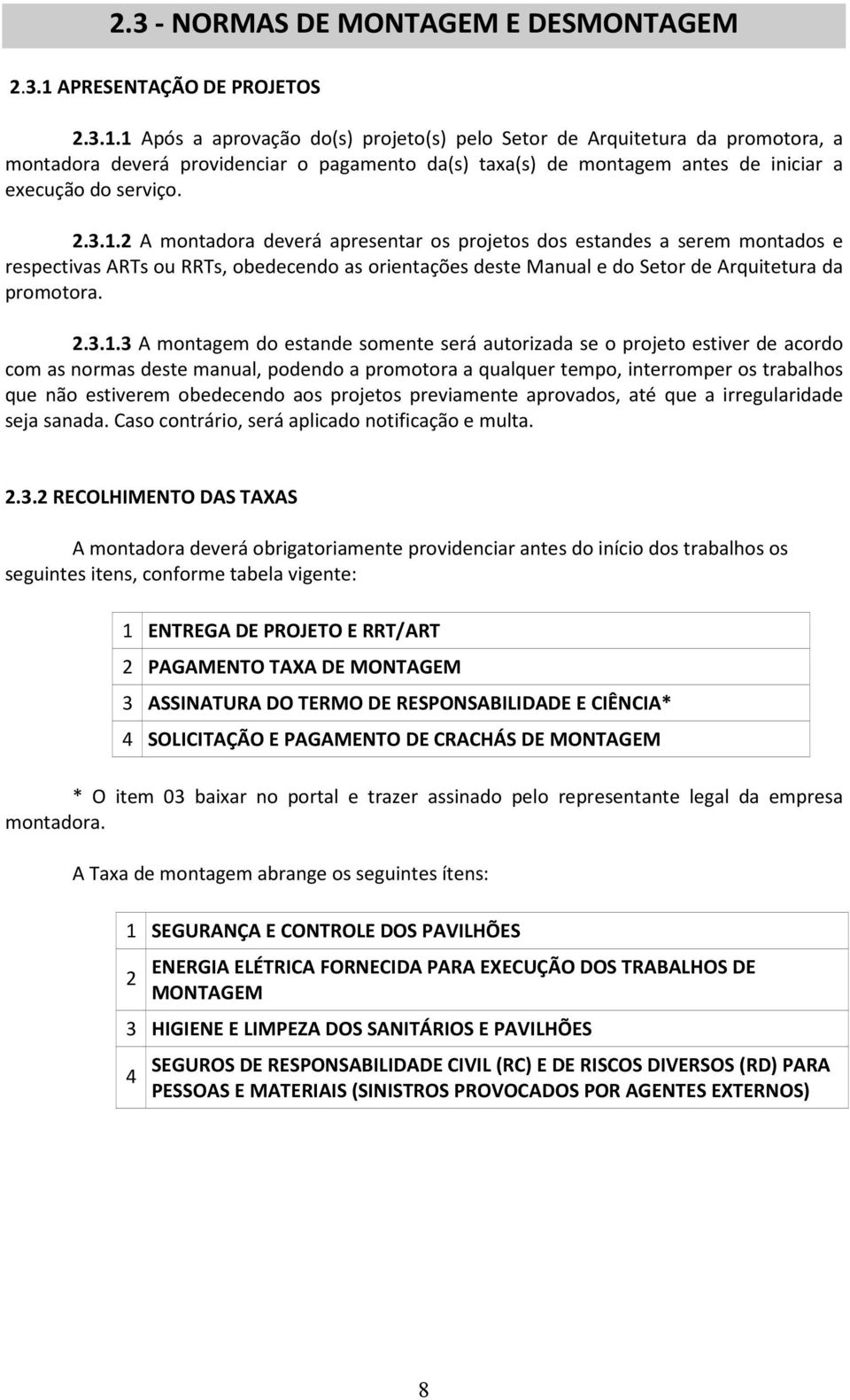 1 Após a aprovação do(s) projeto(s) pelo Setor de Arquitetura da promotora, a montadora deverá providenciar o pagamento da(s) taxa(s) de montagem antes de iniciar a execução do serviço. 2.3.1.2 A montadora deverá apresentar os projetos dos estandes a serem montados e respectivas ARTs ou RRTs, obedecendo as orientações deste Manual e do Setor de Arquitetura da promotora.