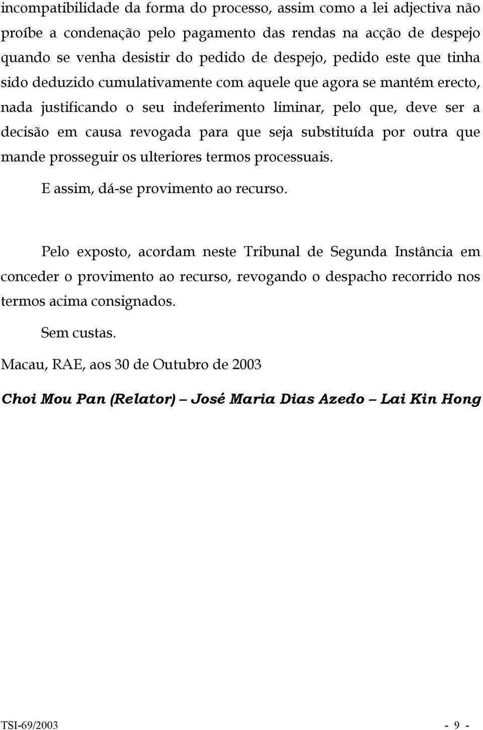 substituída por outra que mande prosseguir os ulteriores termos processuais. E assim, dá-se provimento ao recurso.