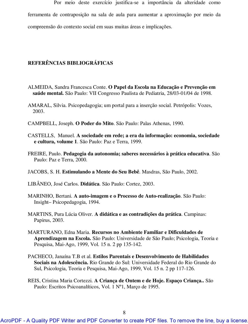 São Paulo: VII Congresso Paulista de Pediatria, 28/03-01/04 de 1998. AMARAL, Silvia. Psicopedagogia; um portal para a inserção social. Petrópolis: Vozes, 2003. CAMPBELL, Joseph. O Poder do Mito.