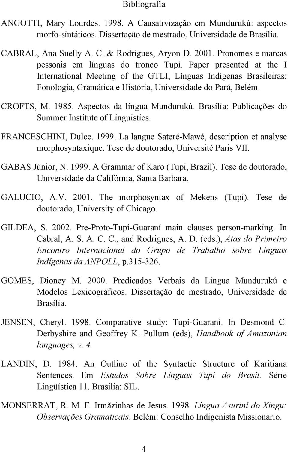 Paper presented at the I International Meeting of the GTLI, Línguas Indígenas Brasileiras: Fonologia, Gramática e História, Universidade do Pará, Belém. CROFTS, M. 1985. Aspectos da língua Mundurukú.