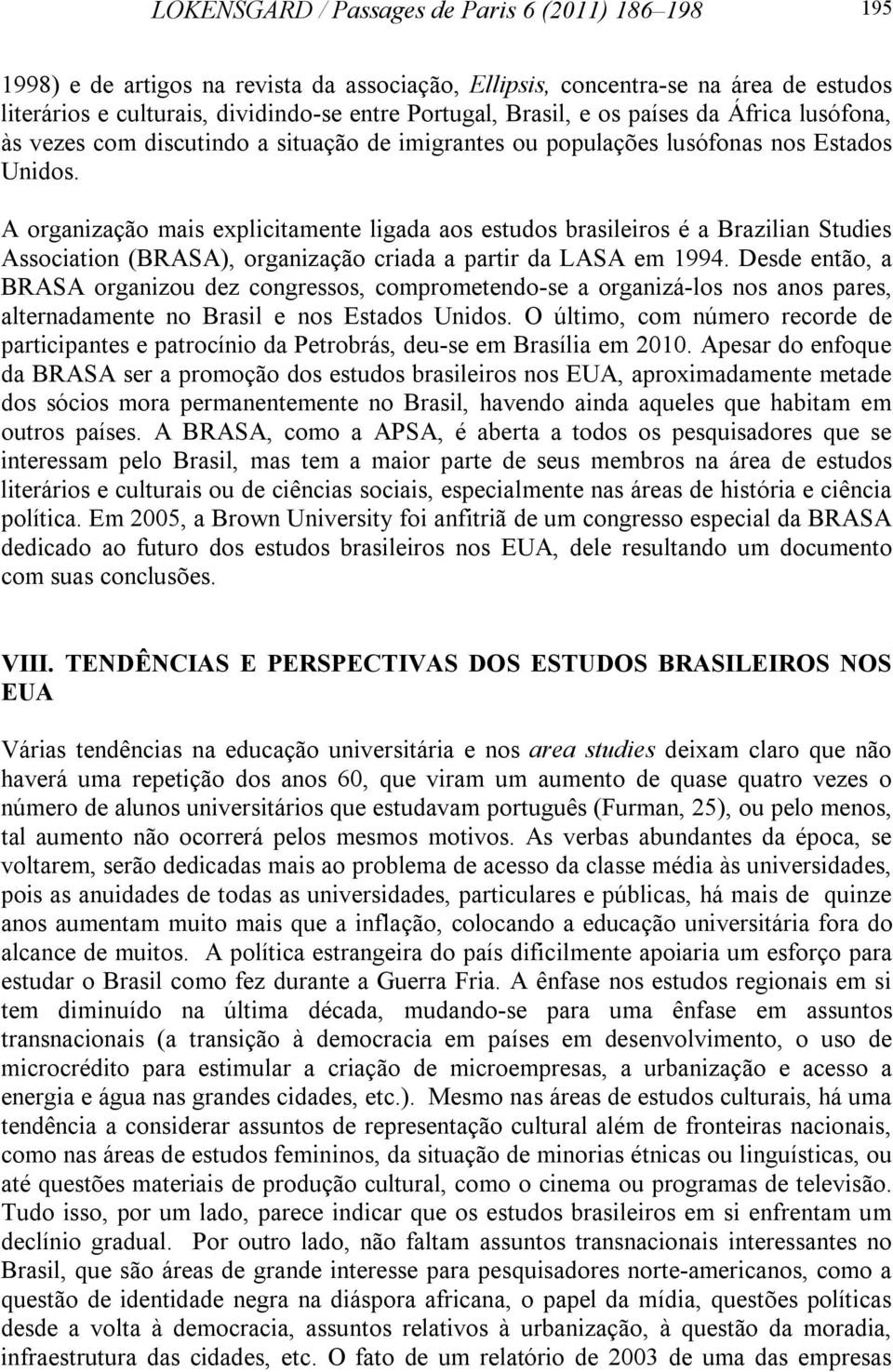 A organização mais explicitamente ligada aos estudos brasileiros é a Brazilian Studies Association (BRASA), organização criada a partir da LASA em 1994.