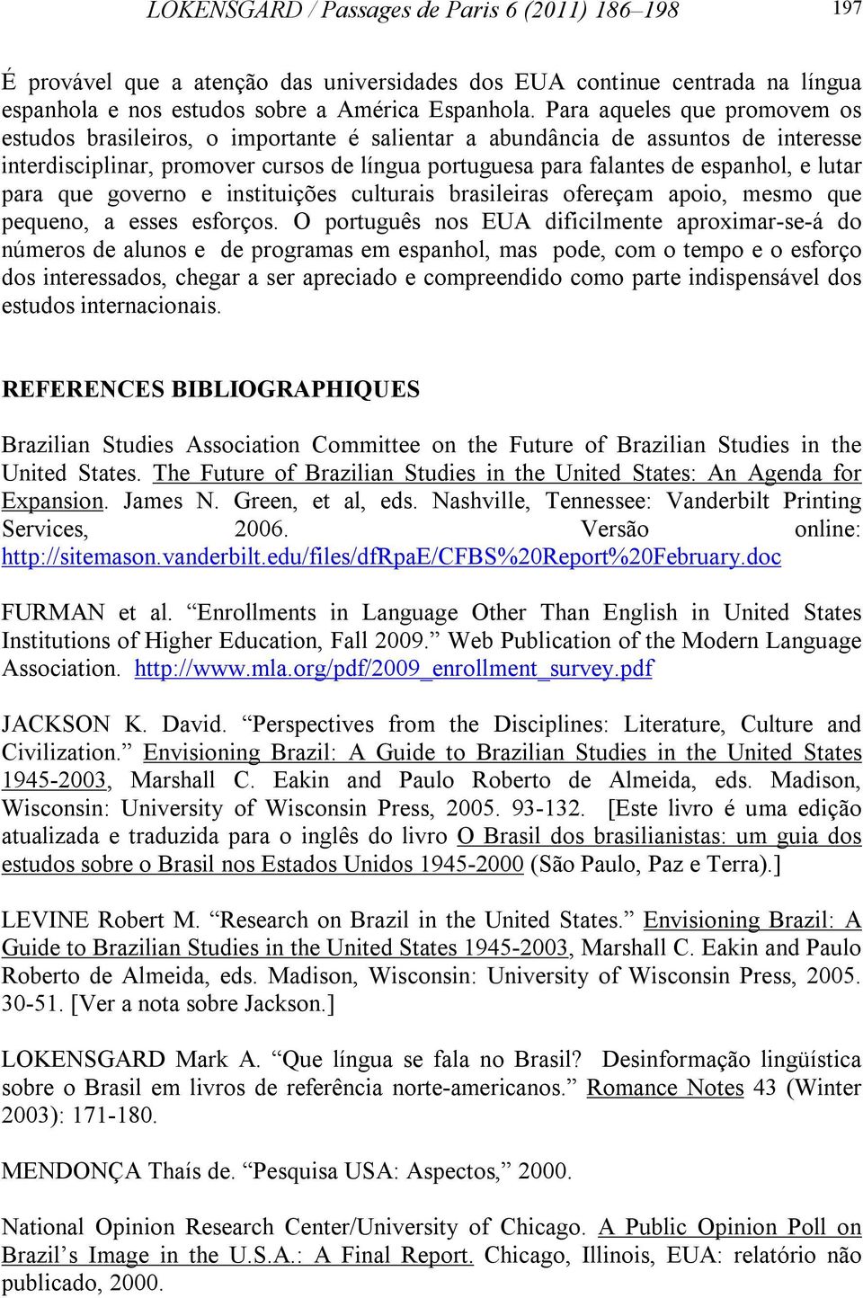 lutar para que governo e instituições culturais brasileiras ofereçam apoio, mesmo que pequeno, a esses esforços.