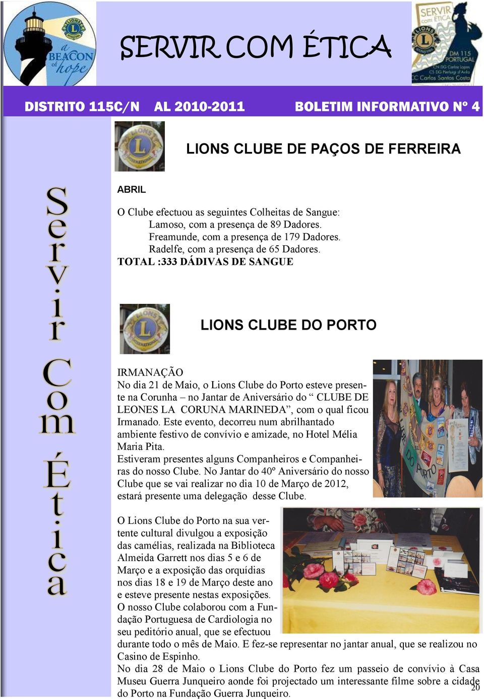 TOTAL :333 DÁDIVAS DE SANGUE LIONS CLUBE DO PORTO IRMANAÇÃO No dia 21 de Maio, o Lions Clube do Porto esteve presente na Corunha no Jantar de Aniversário do CLUBE DE LEONES LA CORUNA MARINEDA, com o