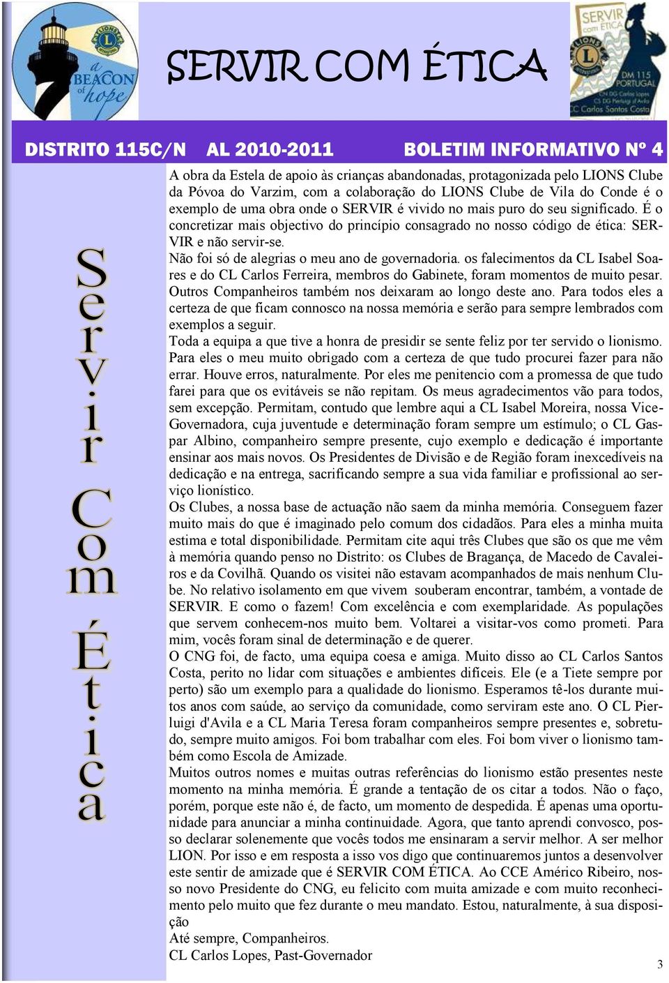 os falecimentos da CL Isabel Soares e do CL Carlos Ferreira, membros do Gabinete, foram momentos de muito pesar. Outros Companheiros também nos deixaram ao longo deste ano.