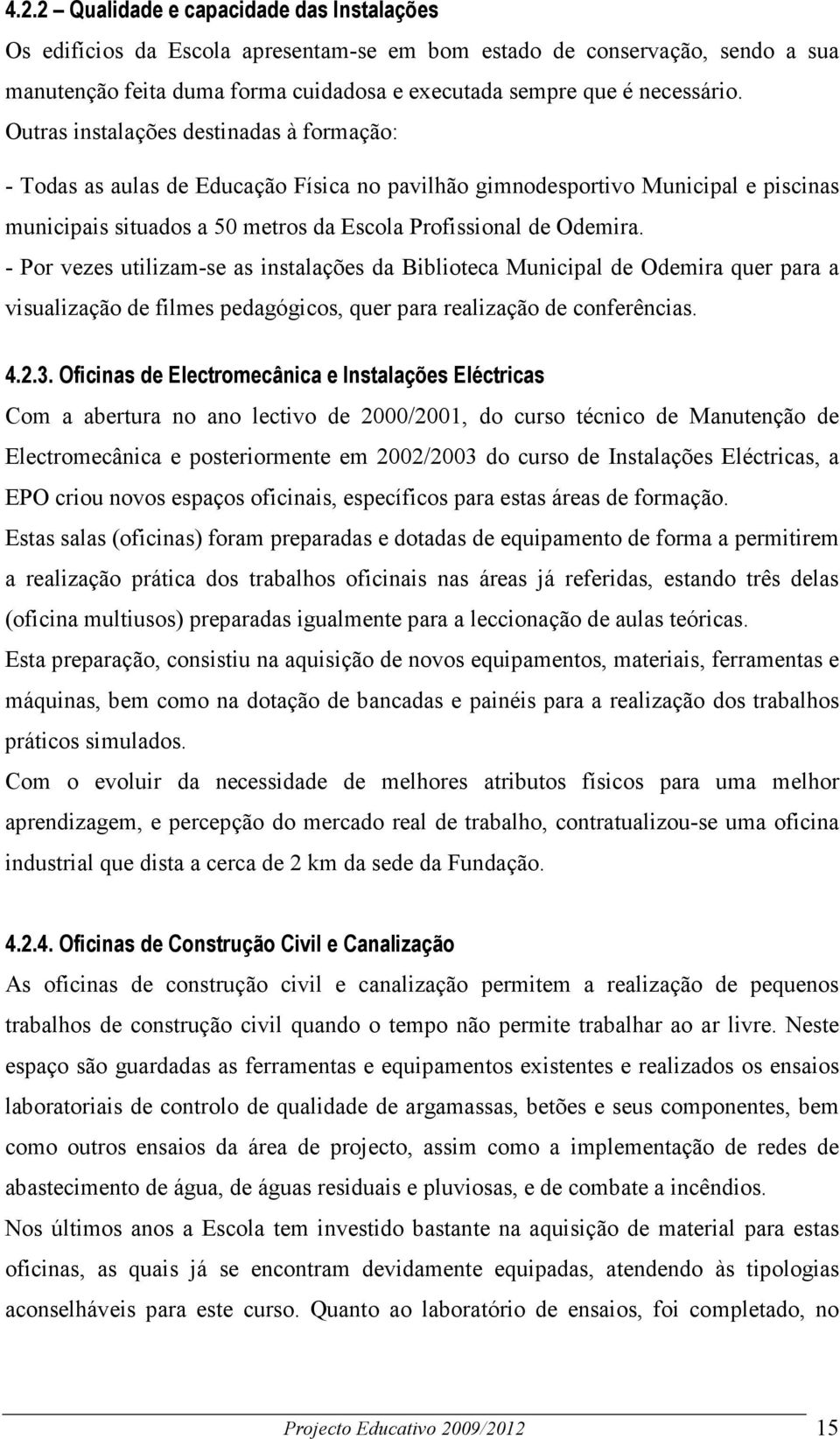 - Por vezes utilizam-se as instalações da Biblioteca Municipal de Odemira quer para a visualização de filmes pedagógicos, quer para realização de conferências. 4.2.3.