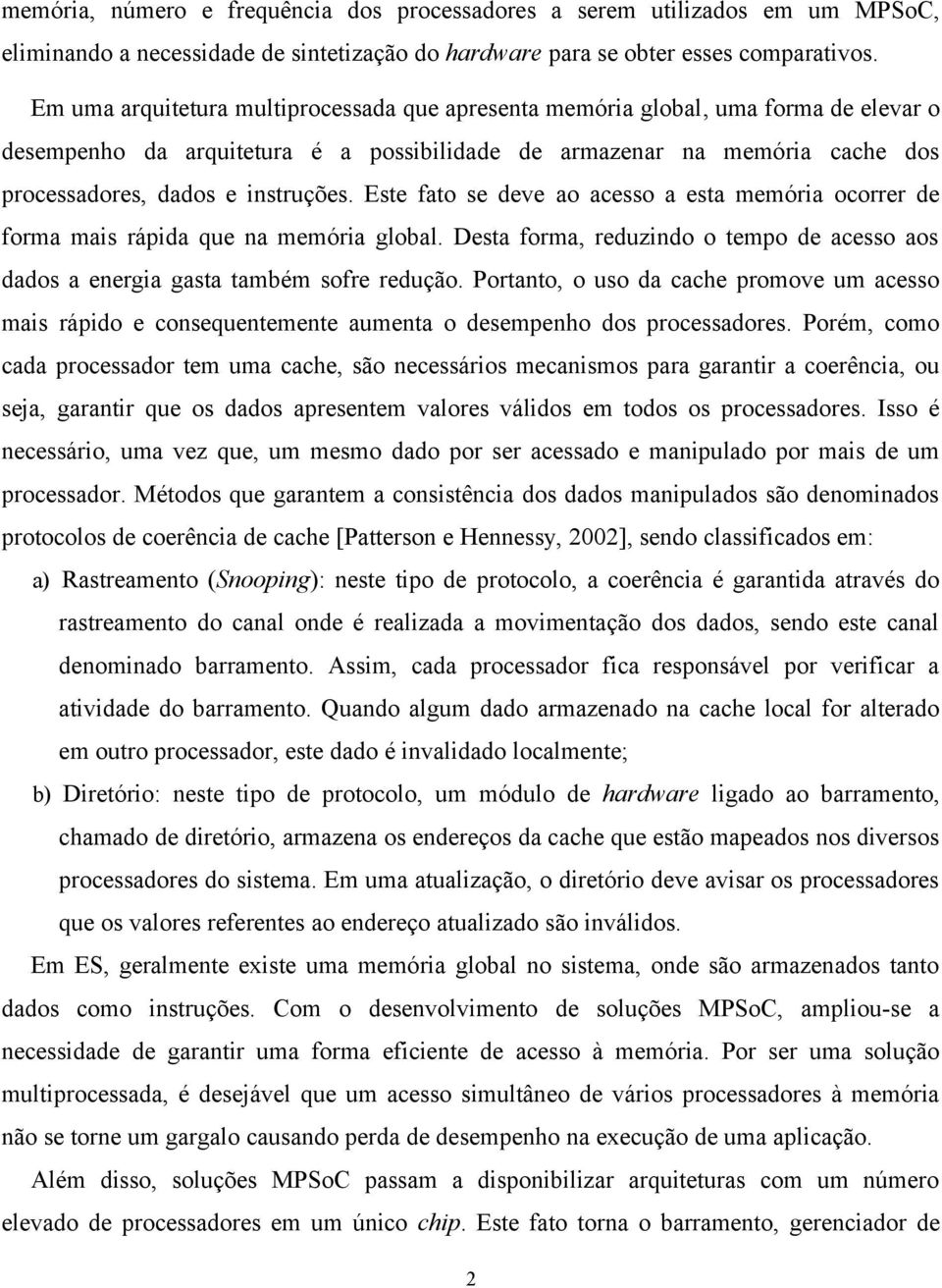 Este fato se deve ao acesso a esta memória ocorrer de forma mais rápida que na memória global. Desta forma, reduzindo o tempo de acesso aos dados a energia gasta também sofre redução.