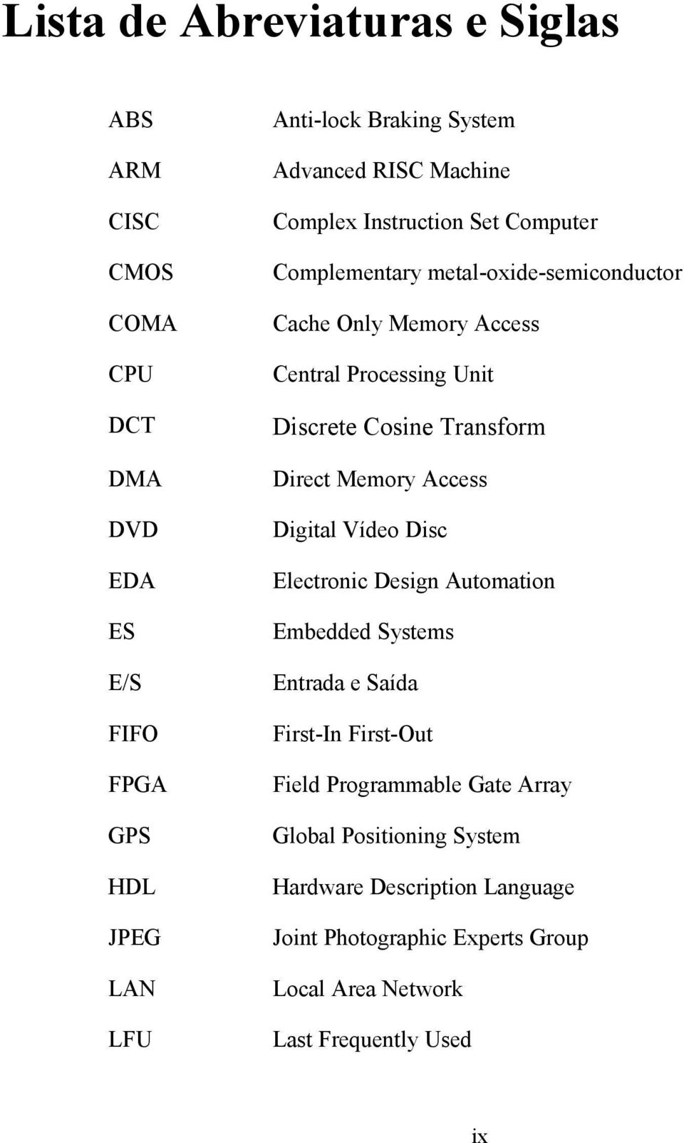 Digital Vídeo Disc EDA Electronic Design Automation ES Embedded Systems E/S Entrada e Saída FIFO First-In First-Out FPGA Field Programmable Gate