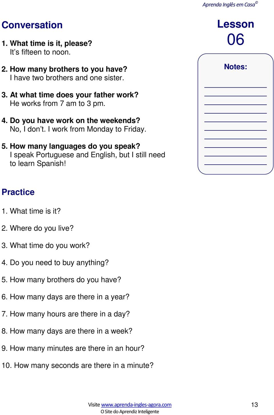 I speak Portuguese and English, but I still need to learn Spanish! Lesson 06 Notes: Practice 1. What time is it? 2. Where do you live? 3. What time do you work? 4.