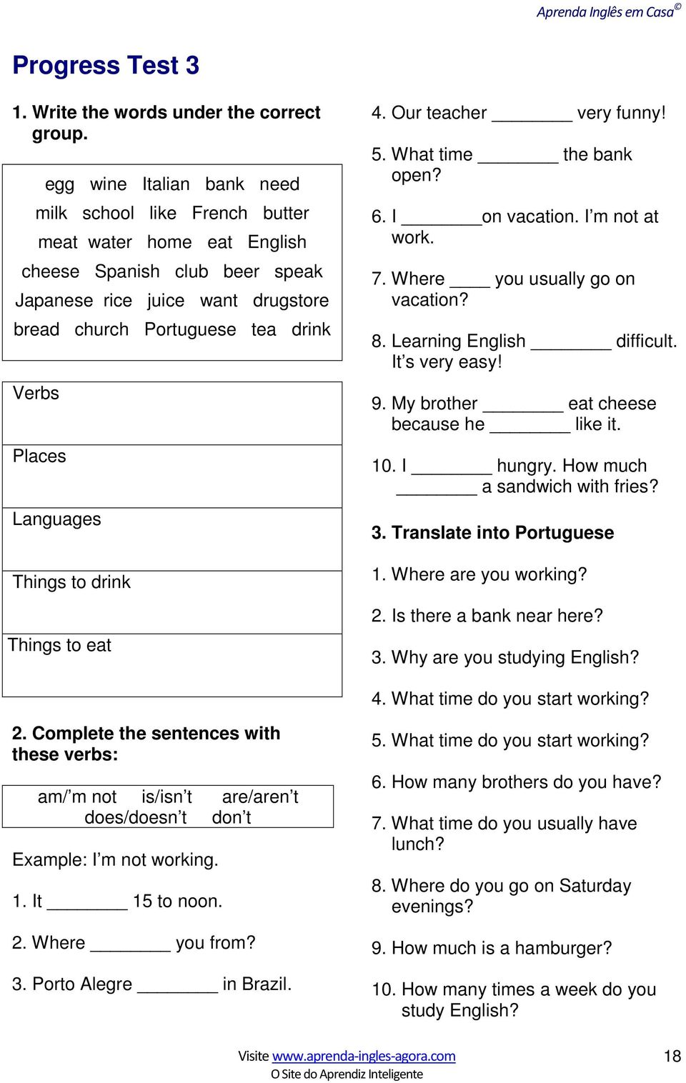 Languages Things to drink Things to eat 4. Our teacher very funny! 5. What time the bank open? 6. I on vacation. I m not at work. 7. Where you usually go on vacation? 8. Learning English difficult.