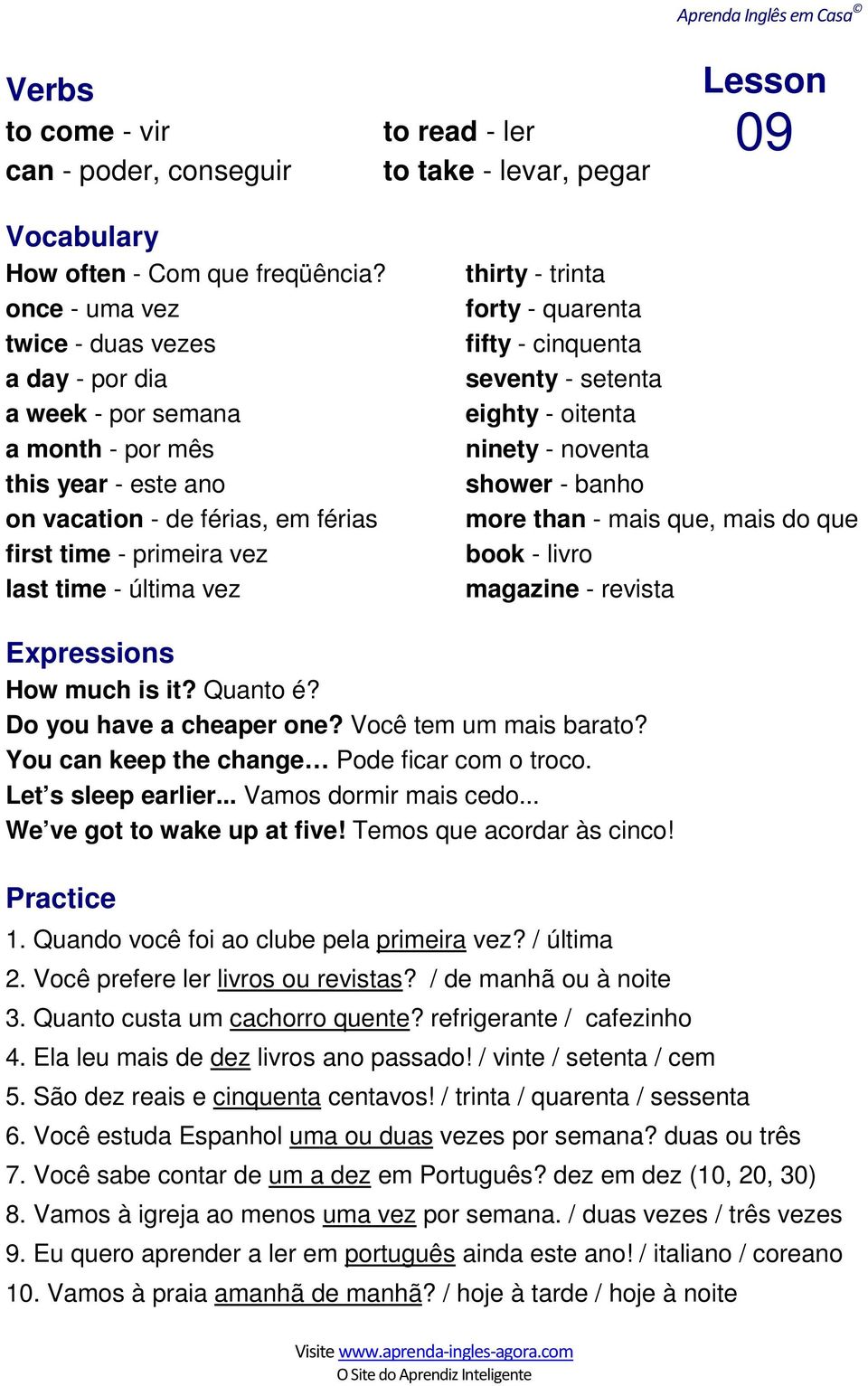 - trinta forty - quarenta fifty - cinquenta seventy - setenta eighty - oitenta ninety - noventa shower - banho more than - mais que, mais do que book - livro magazine - revista Expressions How much