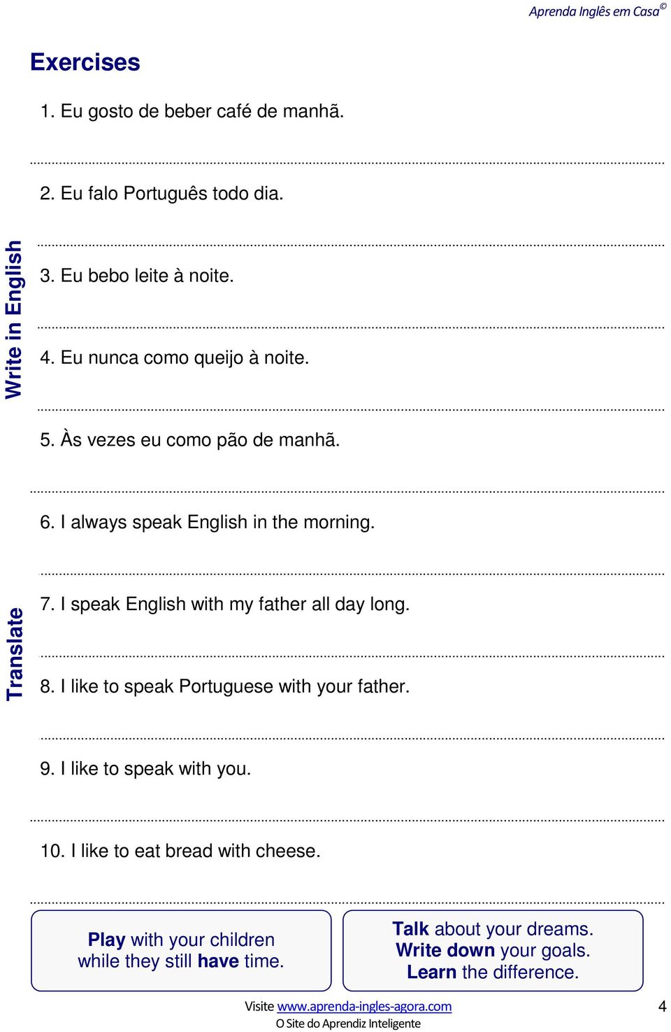 I speak English with my father all day long. 8. I like to speak Portuguese with your father. 9. I like to speak with you. 10.