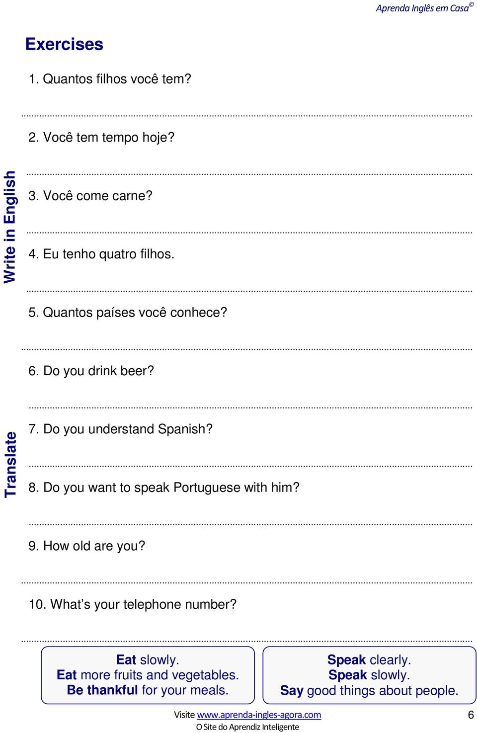 Do you want to speak Portuguese with him? 9. How old are you? 10. What s your telephone number? Eat slowly.