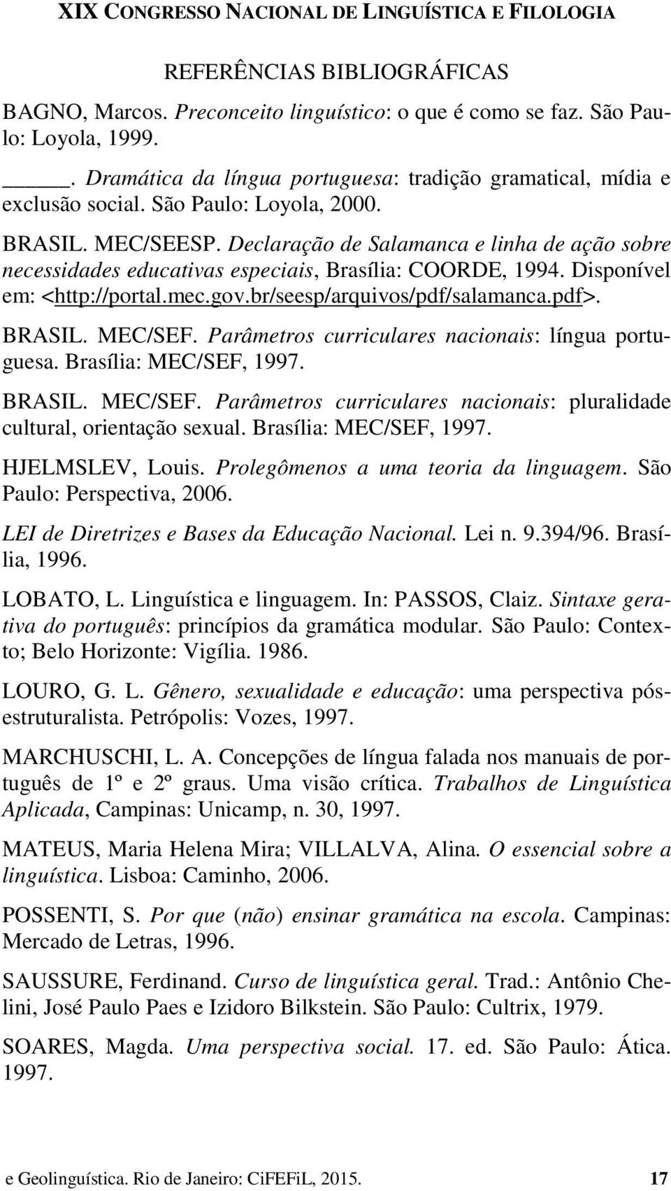 Declaração de Salamanca e linha de ação sobre necessidades educativas especiais, Brasília: COORDE, 1994. Disponível em: <http://portal.mec.gov.br/seesp/arquivos/pdf/salamanca.pdf>. BRASIL. MEC/SEF.