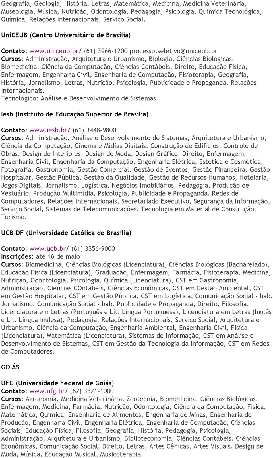 br Cursos: Administração, Arquitetura e Urbanismo, Biologia, Ciências Biológicas, Biomedicina, Ciência da Computação, Ciências Contábeis, Direito, Educação Física, Enfermagem, Engenharia Civil,