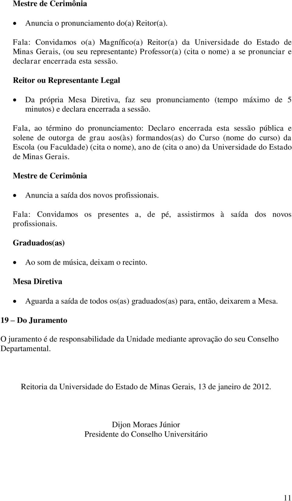 Reitor ou Representante Legal Da própria Mesa Diretiva, faz seu pronunciamento (tempo máximo de 5 minutos) e declara encerrada a sessão.