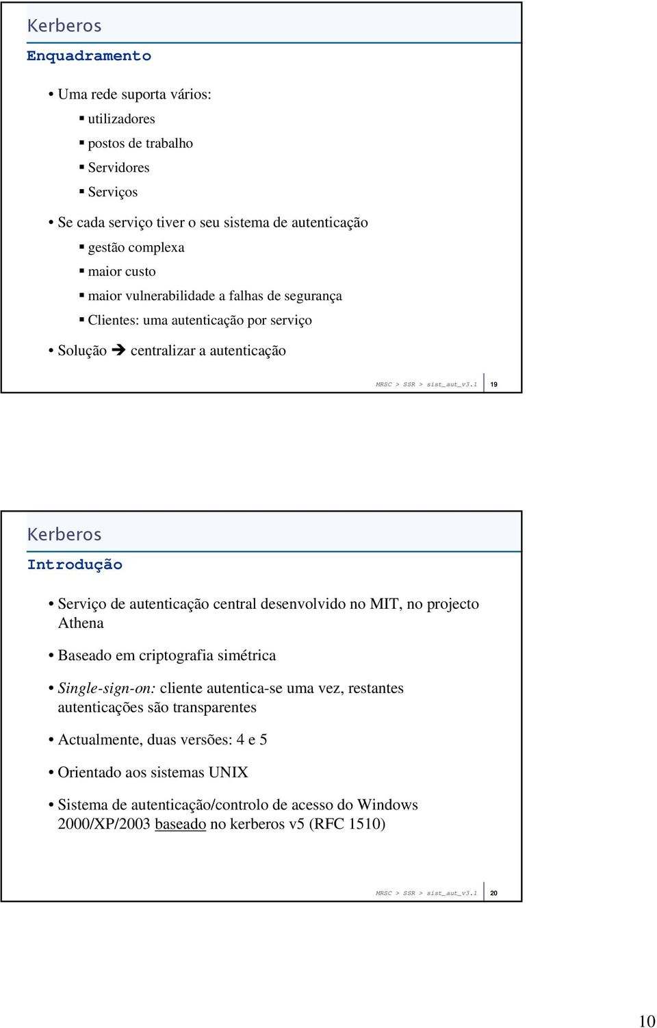 1 19 Kerberos Introdução Serviço de autenticação central desenvolvido no MIT, no projecto Athena Baseado em criptografia simétrica Single-sign-on: cliente autentica-se uma vez,