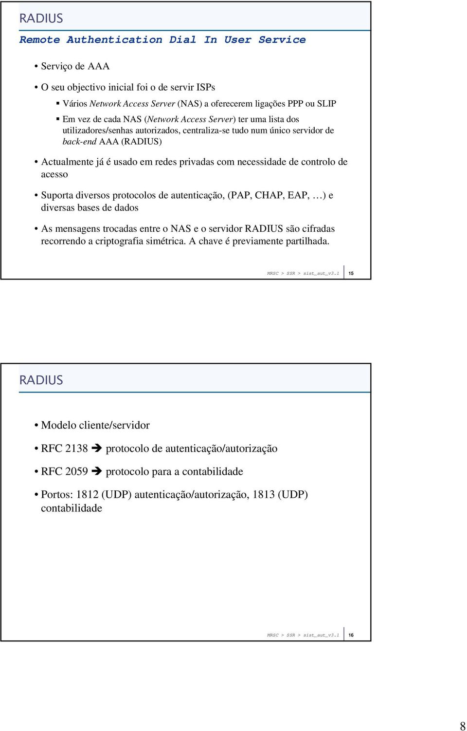 controlo de acesso Suporta diversos protocolos de autenticação, (PAP, CHAP, EAP, ) e diversas bases de dados As mensagens trocadas entre o NAS e o servidor RADIUS são cifradas recorrendo a