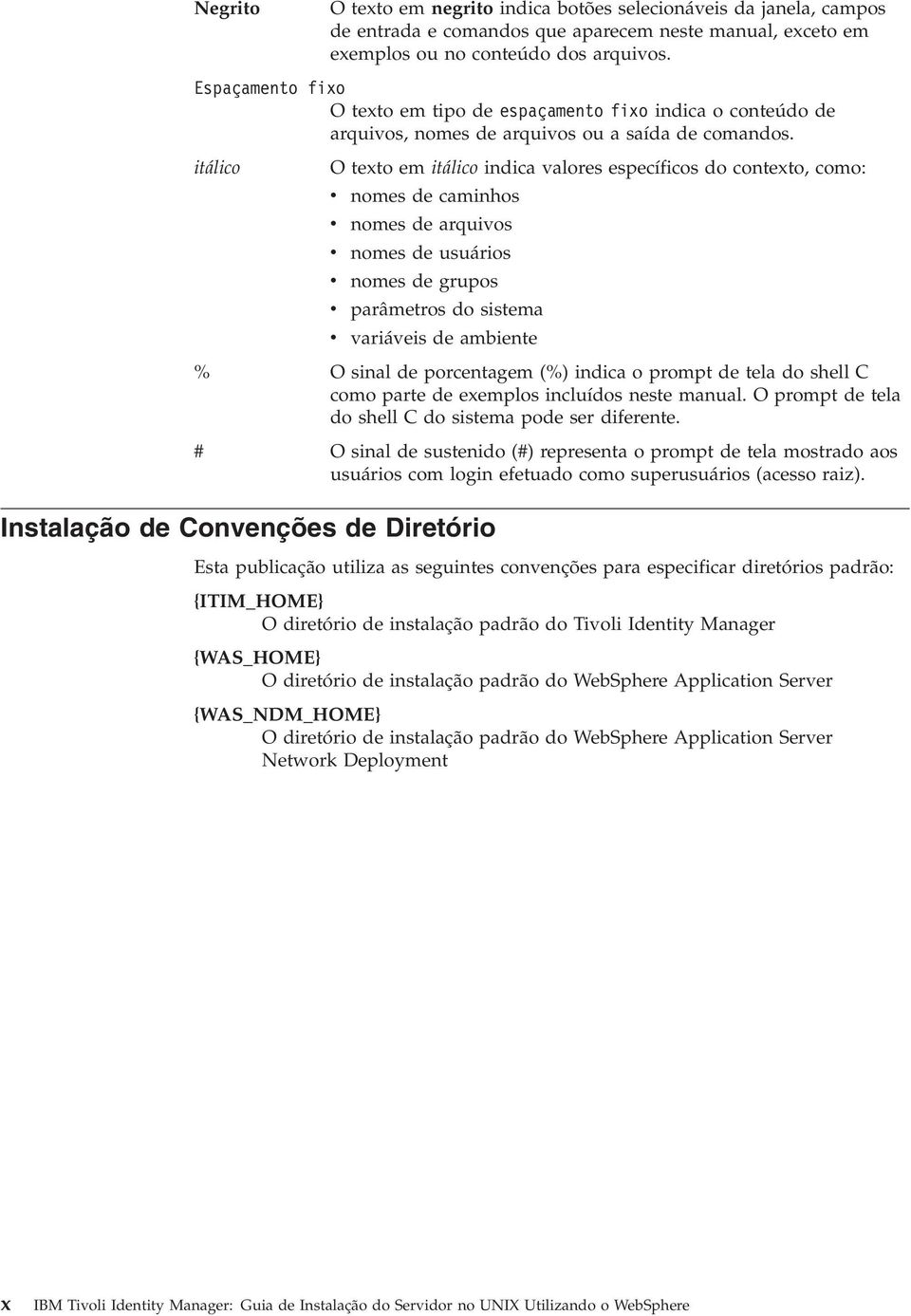 itálico O texto em itálico indica alores específicos do contexto, como: nomes de caminhos nomes de arquios nomes de usuários nomes de grupos parâmetros do sistema ariáeis de ambiente % O sinal de