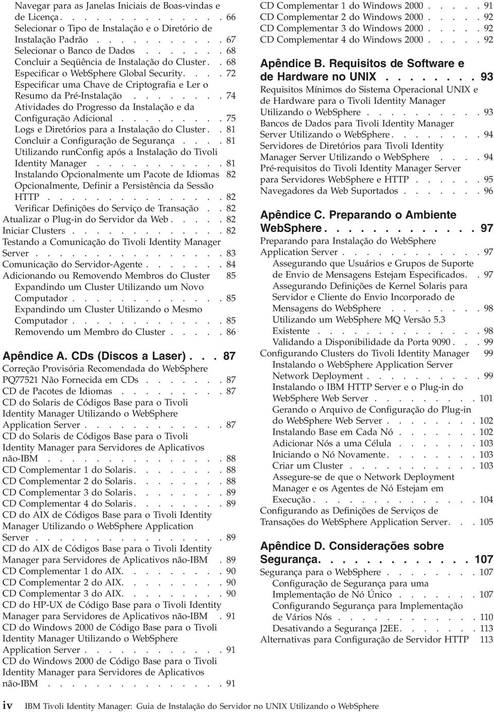 .......74 Atiidades do Progresso da Instalação e da Configuração Adicional.........75 Logs e Diretórios para a Instalação do Cluster..81 Concluir a Configuração de Segurança.