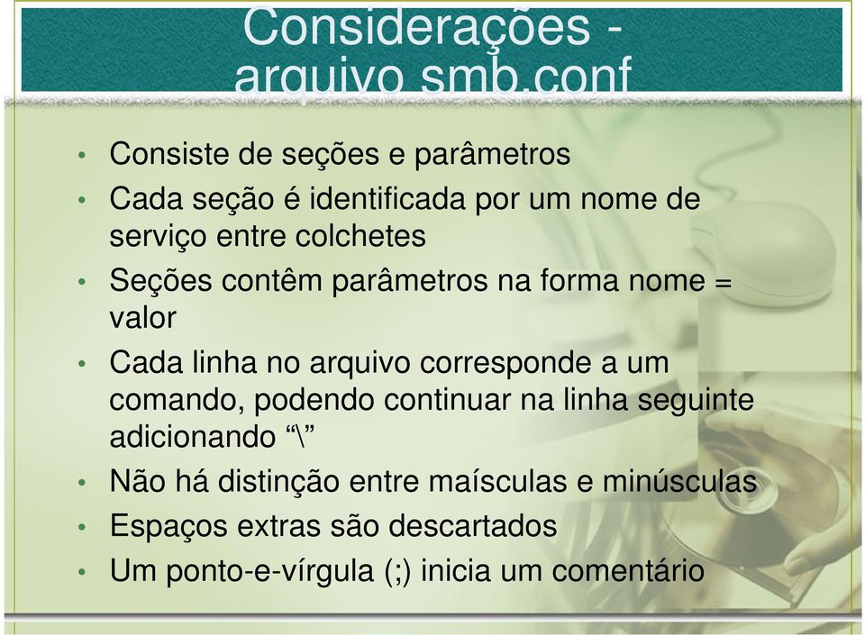 colchetes Seções contêm parâmetros na forma nome = valor Cada linha no arquivo corresponde a um