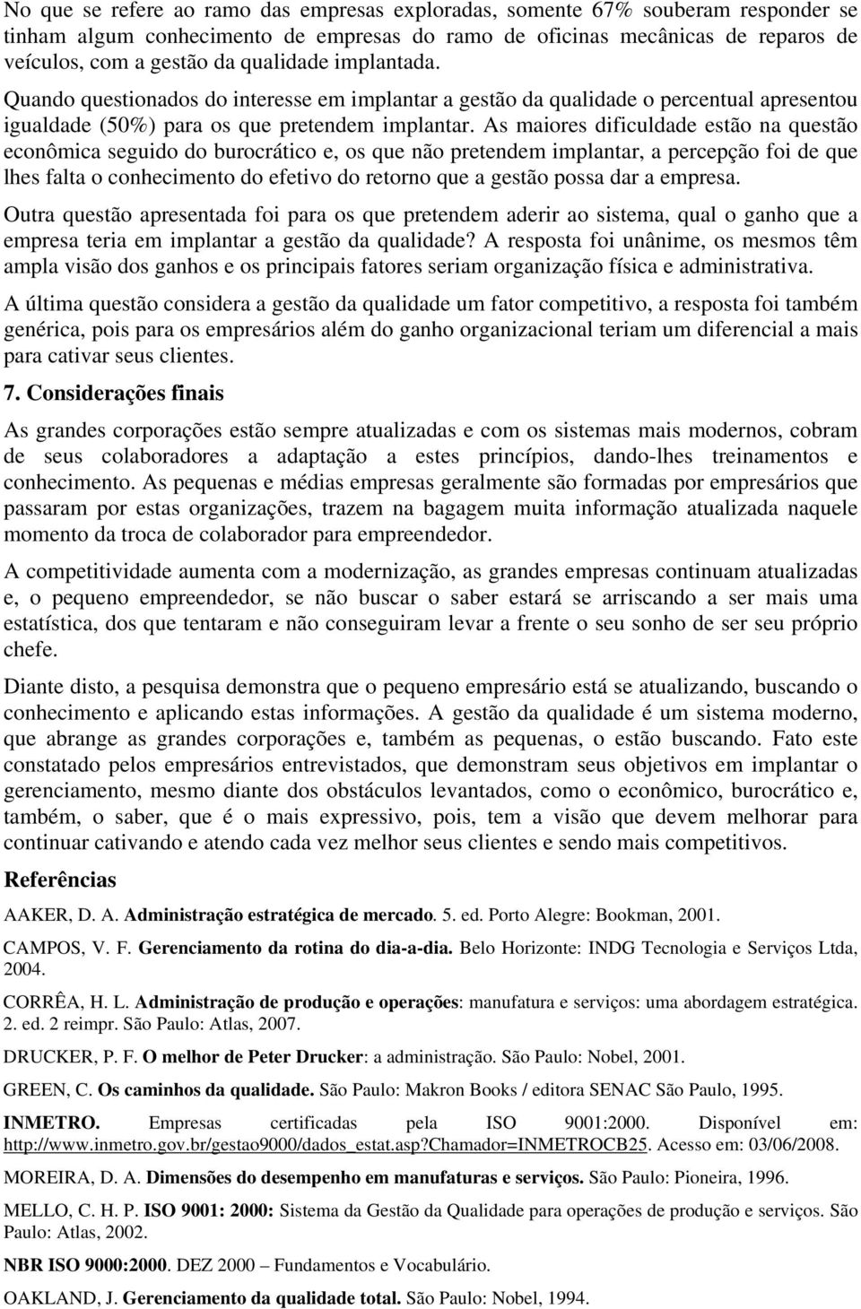 As maiores dificuldade estão na questão econômica seguido do burocrático e, os que não pretendem implantar, a percepção foi de que lhes falta o conhecimento do efetivo do retorno que a gestão possa