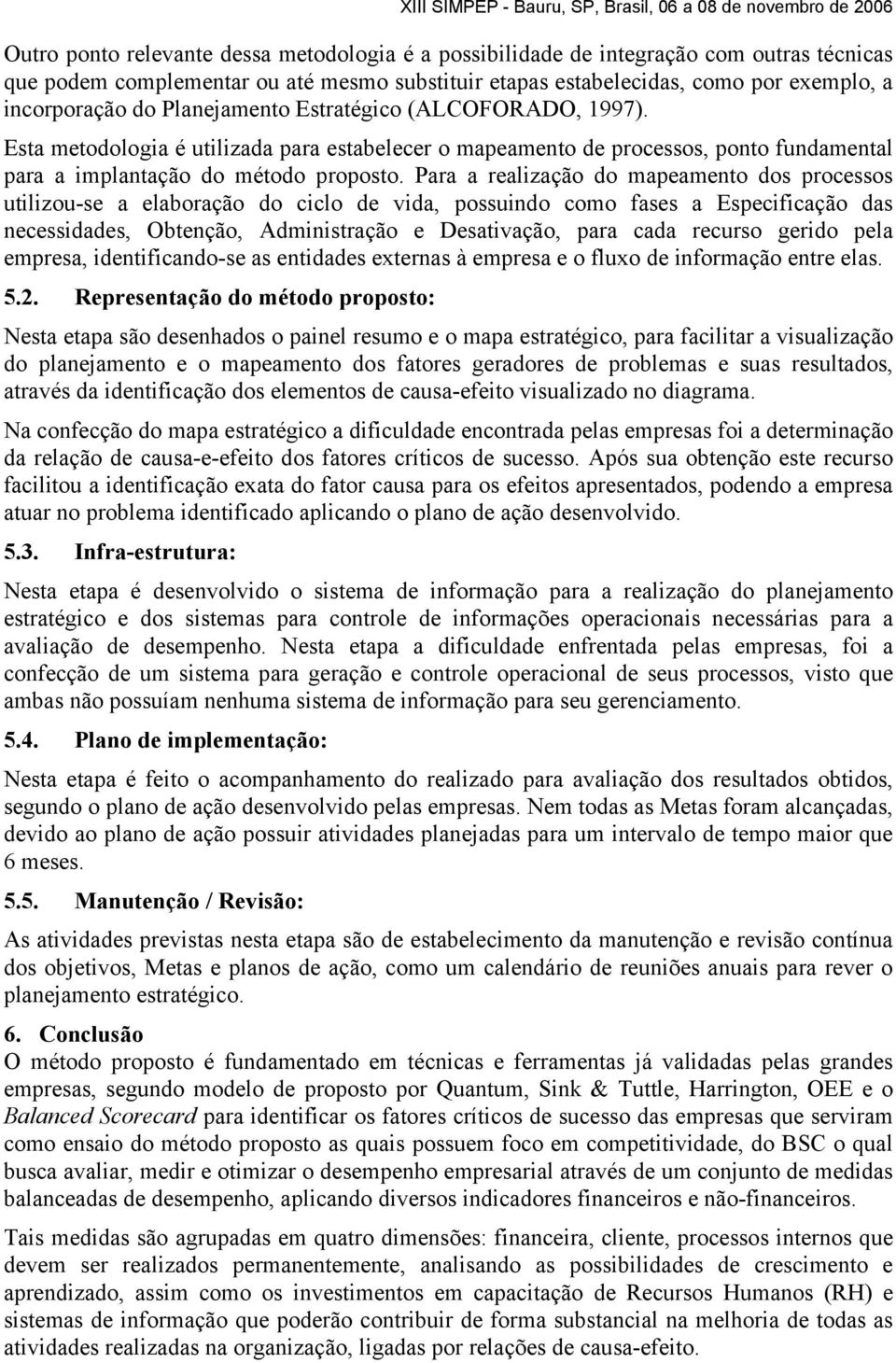 Para a realização do mapeamento dos processos utilizou-se a elaboração do ciclo de vida, possuindo como fases a Especificação das necessidades, Obtenção, Administração e Desativação, para cada