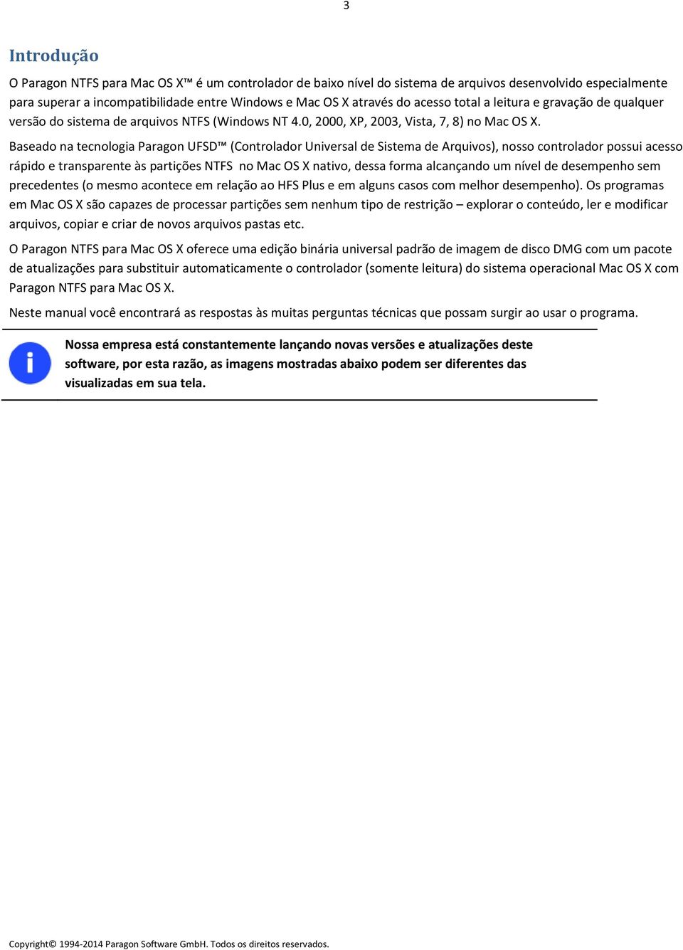 Baseado na tecnologia Paragon UFSD (Controlador Universal de Sistema de Arquivos), nosso controlador possui acesso rápido e transparente às partições NTFS no Mac OS X nativo, dessa forma alcançando