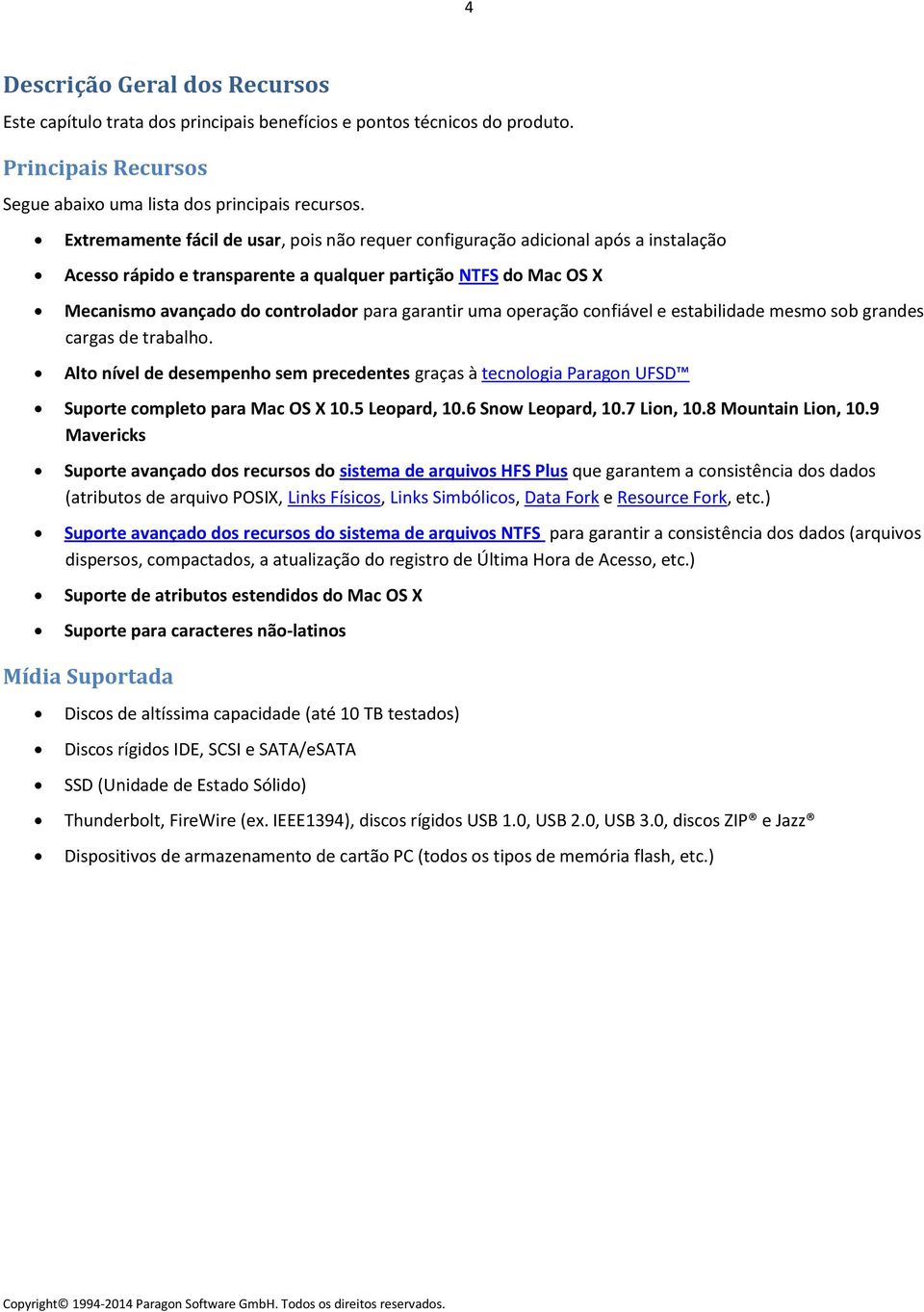 uma operação confiável e estabilidade mesmo sob grandes cargas de trabalho. Alto nível de desempenho sem precedentes graças à tecnologia Paragon UFSD Suporte completo para Mac OS X 10.5 Leopard, 10.