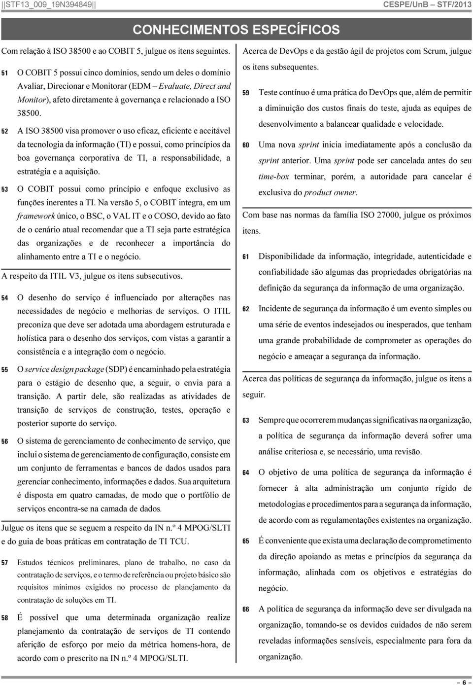 52 A ISO 38500 visa promover o uso eficaz, eficiente e aceitável da tecnologia da informação (TI) e possui, como princípios da boa governança corporativa de TI, a responsabilidade, a estratégia e a