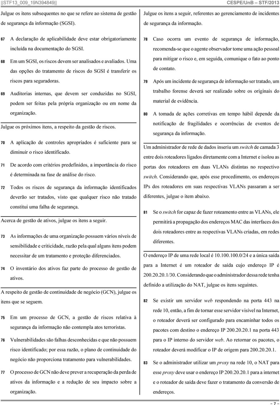 Uma das opções do tratamento de riscos do SGSI é transferir os riscos para seguradoras.