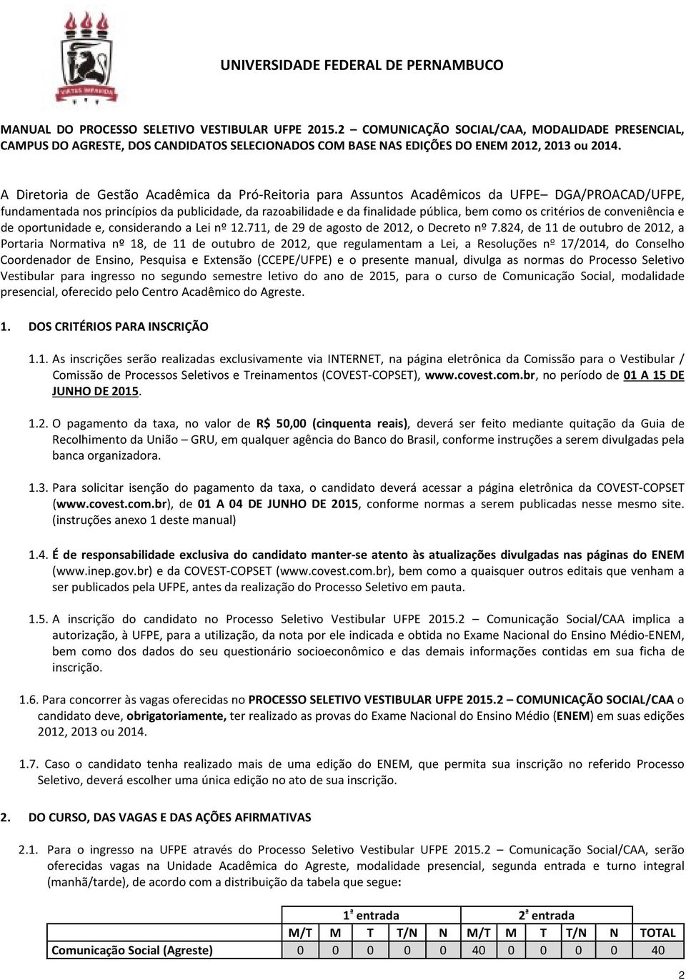 A Diretoria de Gestão Acadêmica da Pró-Reitoria para Assuntos Acadêmicos da UFPE DGA/PROACAD/UFPE, fundamentada nos princípios da publicidade, da razoabilidade e da finalidade pública, bem como os