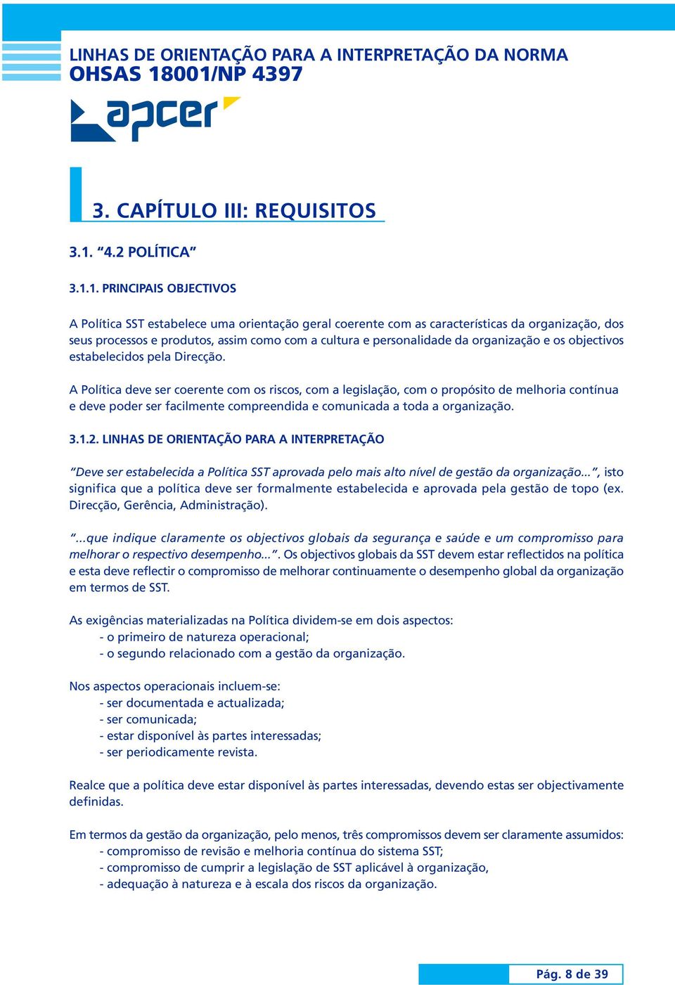 1. PRINCIPAIS OBJECTIVOS A Política SST estabelece uma orientação geral coerente com as características da organização, dos seus processos e produtos, assim como com a cultura e personalidade da